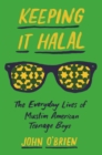 Keeping It Halal : The Everyday Lives of Muslim American Teenage Boys - eBook