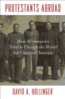 Protestants Abroad : How Missionaries Tried to Change the World but Changed America - eBook