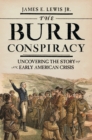 The Burr Conspiracy : Uncovering the Story of an Early American Crisis - eBook