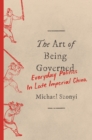 The Art of Being Governed : Everyday Politics in Late Imperial China - eBook