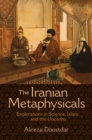 The Iranian Metaphysicals : Explorations in Science, Islam, and the Uncanny - eBook