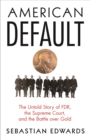 American Default : The Untold Story of FDR, the Supreme Court, and the Battle over Gold - eBook