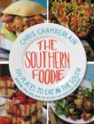The Southern Foodie : 100 Places to Eat in the South Before You Die (and the Recipes That Made Them Famous) - Book