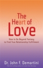 The Heart of Love : How to Go Beyond Fantasy to Find True Relationship Fulfillment - Book