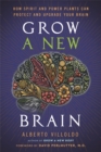 Grow a New Brain : How Spirit and Power Plants Can Protect and Upgrade Your Brain - Book