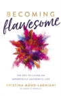Becoming Flawesome : The Key to Living an Imperfectly Authentic Life - Book