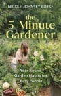 The 5-Minute Gardener : Year-Round Garden Habits for Busy People - Book