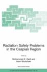 Radiation Safety Problems in the Caspian Region : Proceedings of the NATO Advanced Research Workshop on Radiation Safety Problems in the Caspian Region, Baku, Azerbaijan, 11-14 September 2003 - eBook