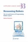 Reasoning Robots : The Art and Science of Programming Robotic Agents - eBook