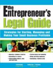 The Entrepreneur's Legal Guide : Strategies for Starting, Managing, and Making Your Small Business Profitable - eBook