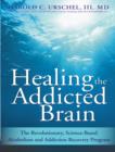 Healing the Addicted Brain : The Revolutionary, Science-Based Alcoholism and Addiction Recovery Program - eBook