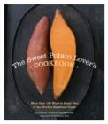 The Sweet Potato Lover's Cookbook : More than 100 ways to enjoy one of the world's healthiest foods - eBook
