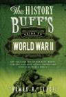 The History Buff's Guide to World War II : Top Ten Rankings of the Best, Worst, Largest, and Most Lethal People and Events of World War II - eBook