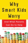 Why Smart Kids Worry : And What Parents Can Do to Help - Book