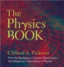 The Physics Book : From the Big Bang to Quantum Resurrection, 250 Milestones in the History of Physics - Book