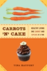Carrots 'N' Cake : Healthy Living One Carrot and Cupcake at a Time - eBook
