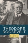 Theodore Roosevelt, CEO : 7 Principles to Guide and Inspire Modern Leaders - eBook