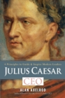 Julius Caesar, CEO : 6 Principles to Guide & Inspire Modern Leaders - eBook