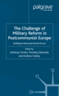 The Challenge of Military Reform in Postcommunist Europe : Building Professional Armed Forces - eBook