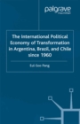 The International Political Economy of Transformation in Argentina, Brazil and Chile Since 1960 - eBook