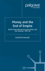 Money and the End of Empire : British International Economic Policy and the Colonies, 1947-58 - eBook