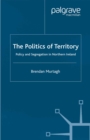The Politics of Territory : Policy and Segregation in Northern Ireland - eBook