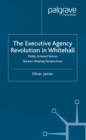 The Executive Agency Revolution in Whitehall : Public Interest versus Bureau-Shaping Perspectives - eBook