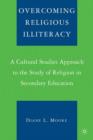 Overcoming Religious Illiteracy : A Cultural Studies Approach to the Study of Religion in Secondary Education - Book