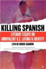 Killing Spanish : Literary Essays on Ambivalent U.S. Latino/a Identity - Book