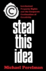 Steal This Idea : Intellectual Property and the Corporate Confiscation of Creativity - Book