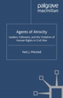 Agents of Atrocity : Leaders, Followers, and the Violation of Human Rights in Civil War - eBook