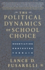The Political Dynamics of School Choice : Negotiating Contested Terrain - eBook