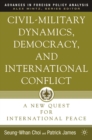 Civil-Military Dynamics, Democracy, and International Conflict : A New Quest for International Peace - eBook