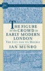 The Figure of the Crowd in Early Modern London : The City and its Double - eBook
