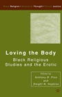 Loving the Body : Black Religious Studies and the Erotic - eBook