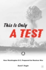 This is only a Test : How Washington D.C. Prepared for Nuclear War - eBook