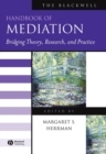 The Blackwell Handbook of Mediation : Bridging Theory, Research, and Practice - Book