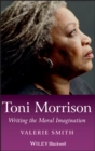 Toni Morrison : Writing the Moral Imagination - Book