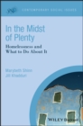In the Midst of Plenty : Homelessness and What To Do About It - Book