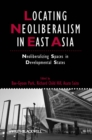 Locating Neoliberalism in East Asia : Neoliberalizing Spaces in Developmental States - Book