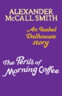 The Perils of Morning Coffee : An Isabel Dalhousie story - eBook