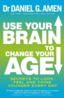 Use Your Brain to Change Your Age : Secrets to look, feel and think younger every day - eBook
