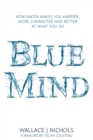 Blue Mind : How Water Makes You Happier, More Connected and Better at What You Do - eBook