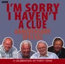 I'm Sorry I Haven't A Clue: Anniversary Special : A Celebration Of Thirty Years - eAudiobook