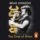 The Lives of Brian : The Sunday Times bestselling autobiography from legendary AC/DC frontman Brian Johnson - eAudiobook