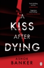 A Kiss After Dying : ‘An addictive thriller in which revenge is a dish best served deliciously cold’ T.M. LOGAN - Book
