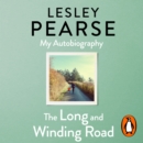 The Long and Winding Road : TOLD FOR THE FIRST TIME THE EXTRAORDINARY LIFE STORY OF LESLEY PEARSE: AS CAPTIVATING AS HER FICTION - eAudiobook