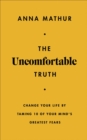 The Uncomfortable Truth : Change Your Life By Taming 10 of Your Mind's Greatest Fears - eBook