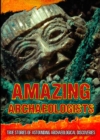 Amazing Archaeologists : True Stories of Astounding Archaeological Discoveries - Book