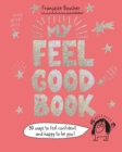 My Feel Good Book : 90 ways to feel confident and happy to be you! - Book